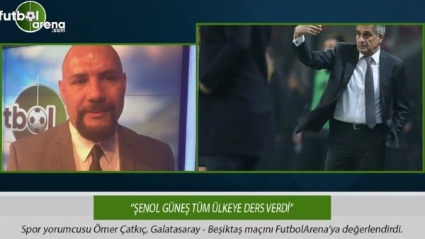 Ömer Çatkıç: ''Şenol Güneş tüm ülkeye ders verdi.''