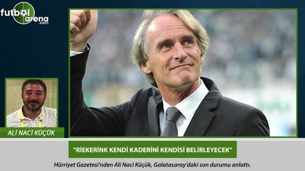 Ali Naci Küçük: 'Riekerink, kendi kaderini kendisi belirleyecek.'