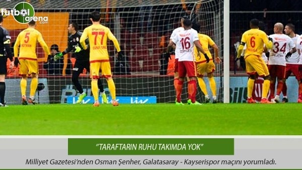 Osman Şenher: ''Galatasaray taraftarının ruhu takımında yok.''