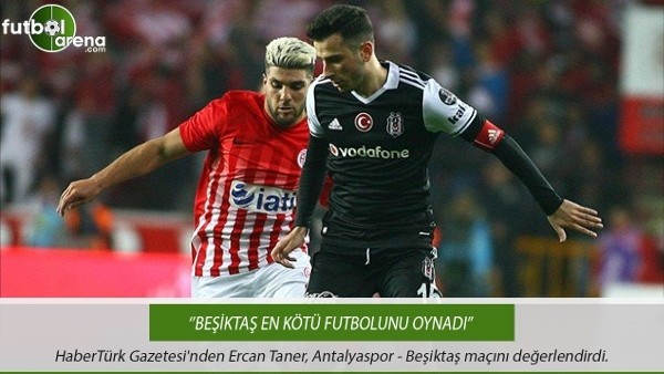 Ercan Taner: ''Beşiktaş en kötü futbolunu oynadı.''