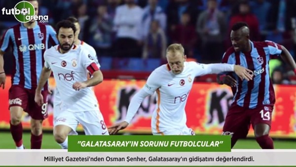 Osman Şenher: 'Galatasaray'ın sorunu futbolcular.'