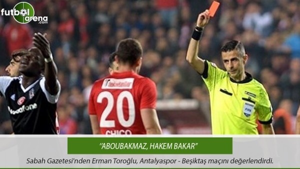 Erman Toroğlu: ''Aboubakmaz, hakem bakar!''