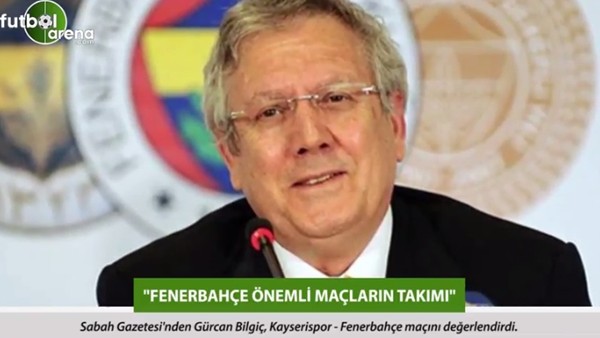 Gürcan Bilgiç: 'Fenerbahçe önemli maçların takımı.'
