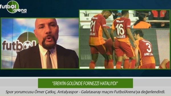Ömer Çatkıç: ''Eren'in golünde Fornezzi hatalıydı.''