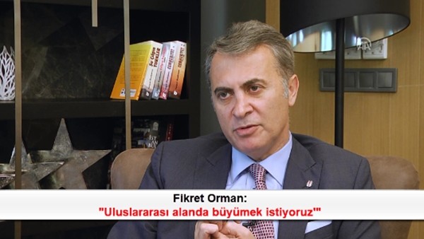 Fikret Orman: 'Uluslararası alanda büyümek istiyoruz'