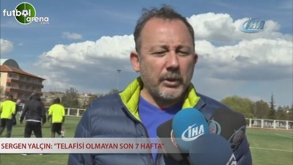 Sergen Yalçın: ''Telafisi olmayan son 7 hafta"