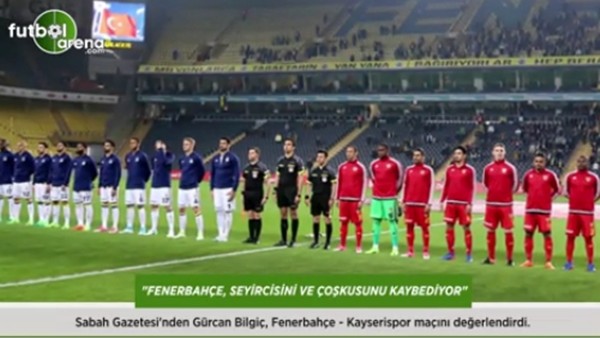 Gürcan Bilgiç: 'Fenerbahçe, seyircisini ve coşkusunu kaybediyor.'