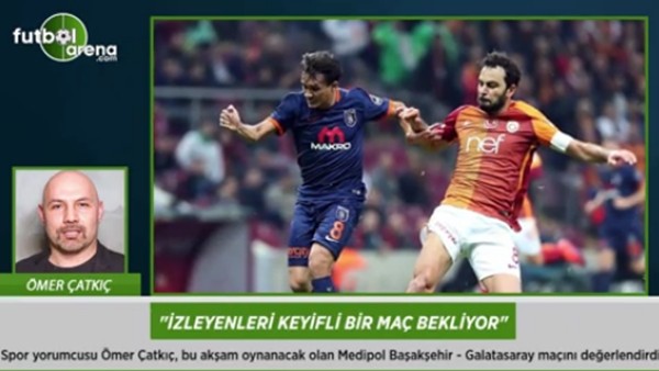 Ömer Çatkıç: 'İzleyenleri keyifli bir maç bekliyor.'