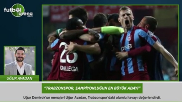 Uğur Avadan: 'Trabzonspor, şampiyonluğun en büyük adayı.'