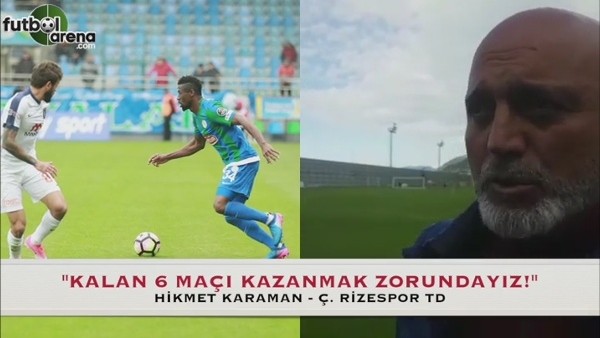 Hikmet Karaman: ''Kalan 6 maçı kazanmak zorundayız''