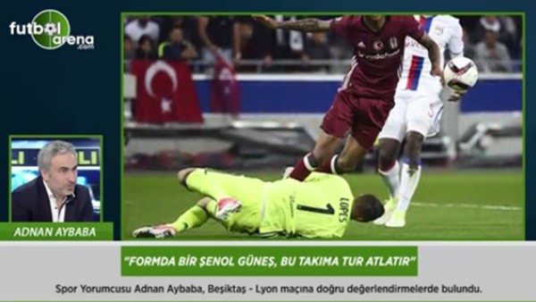 Adnan Aybaba: 'Formda bir Şenol Güneş, bu takıma tur atlatır.'