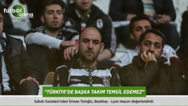 Erman Toroğlu: 'Türkiye'de başka takım temsil edemez.'