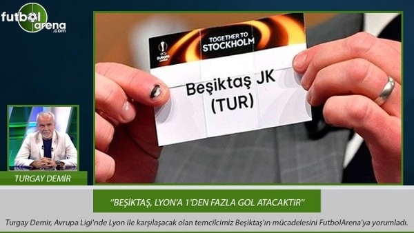 Turgay Demir: 'Beşiktaş, Lyon'a 1'den fazla gol atacaktır'