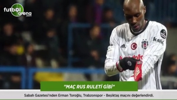 Erman Toroğlu: 'Maç rus ruleti gibi.'