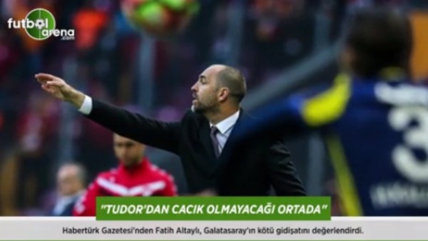Fatih Altaylı: 'Tudor'dan cacık olmayacağı ortada.'