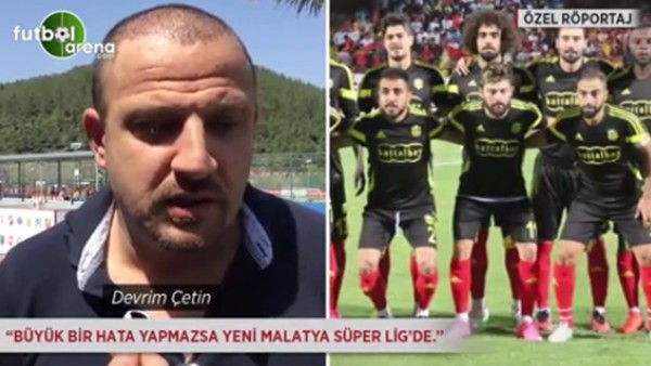 Devrim Çetin: 'Büyük bir hata yapmazsa Yeni Malatya Süper Lig'de.'