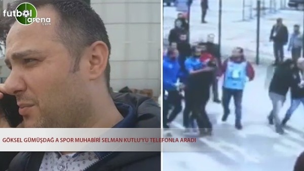 Göksel Gümüşdağ, Selman kutluyu özel olarak aradı.