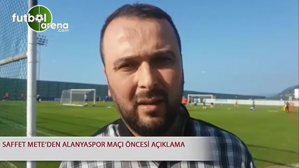 Saffet Mete'den Alanyaspor maçı öncesi açıklama