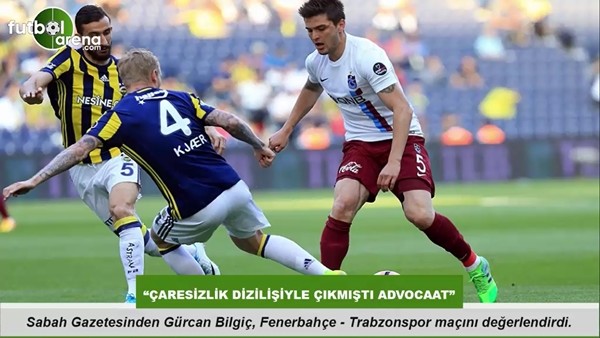 Gürcan Bilgiç: "Çaresizlik dizilişiyle çıkmıştı Advocaat"