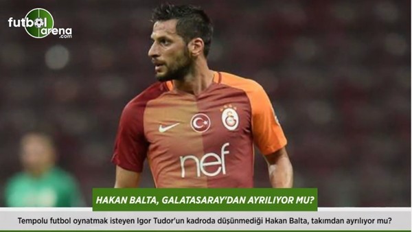 Hakan Balta, Galatasaray'dan ayrılıyor mu?