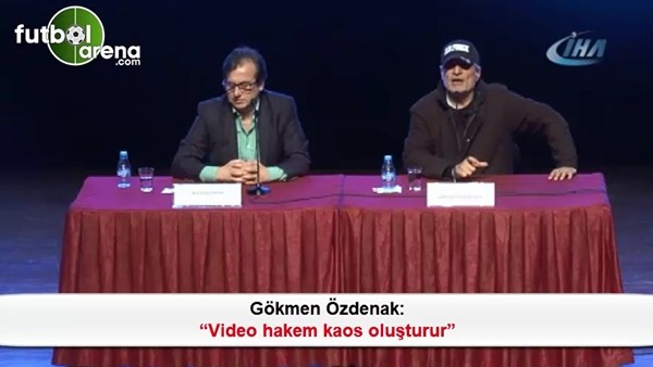 Gökmen Özdenak: 'Video hakem kaos oluşturur'