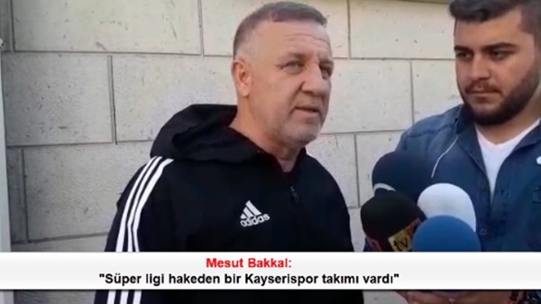 Mesut Bakkal: 'Süper ligi hakeden bir Kayserispor takımı vardı'