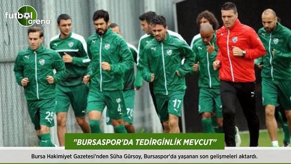 "Bursaspor'da tedirginlik mevcut."