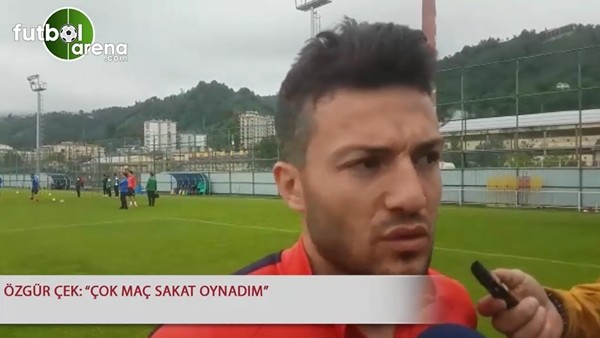 Özgür Çek: "Çok maç sakat oynadım"