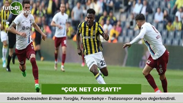 Erman Toroğlu: "Çok net ofsayt!"