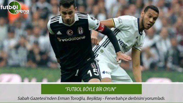 Erman Toroğlu: 'Futbol böyle bir oyun'
