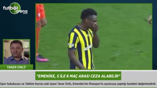Taner Ünlü: 'Emenike, 5 ile 8 maç arası ceza alabilir.'