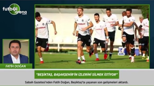 Fatih Doğan: 'Beşiktaş, Başakşehir'in izlerini silmek istiyor.'