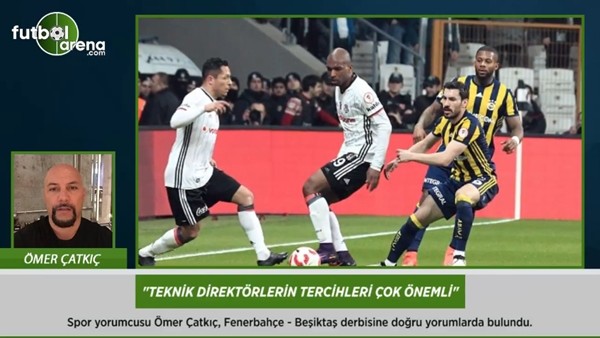 Ömer Çatkıç: 'Teknik direktörlerin tercihleri çok önemli.'