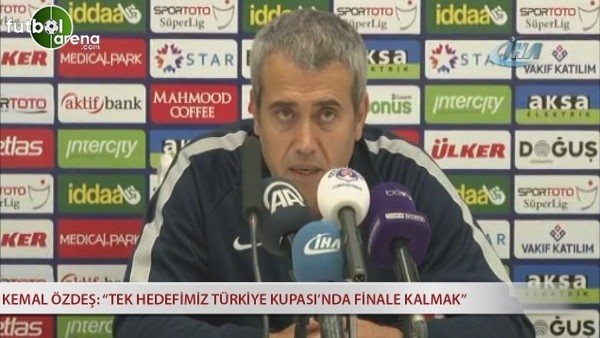 Kemal Özdeş: ''Tek hedefimiz Türkiye Kupası'nda finale kalmak''