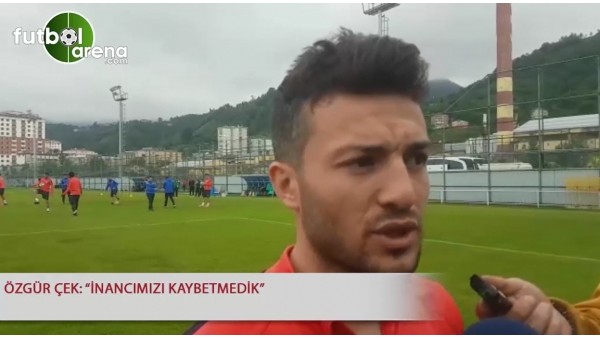 Özgür Çek: "İnancımızı kaybetmedik"