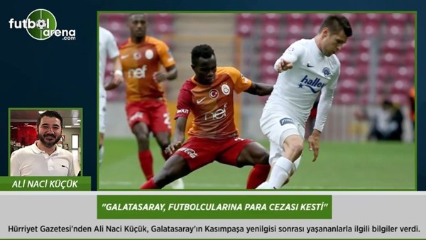 Ali Naci Küçük: 'Galatasaray, oyuncularına para cezası kesti.'