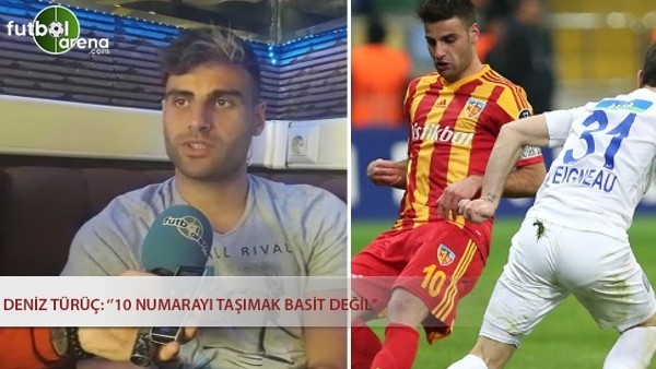 Deniz Türüç: ''10 numarayı taşımak basit değil''