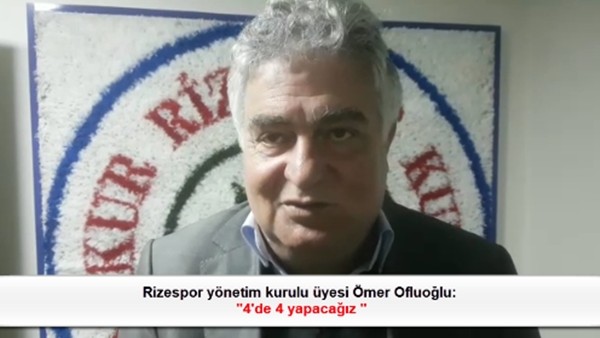 Rizespor yönetim kurulu üyesi Ömer Ofluoğlu: '4'de 4 yapacağız'