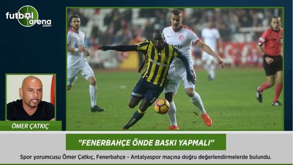Ömer Çatkıç: 'Fenerbahçe önde baskı yapmalı.'