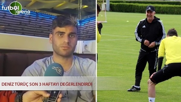 Deniz Türüç, kalan son 3 haftayı değerlendirdi