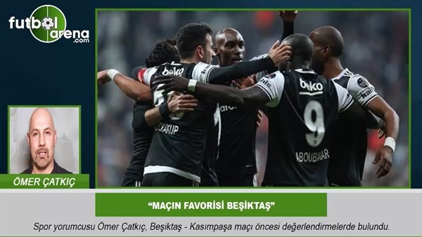 Ömer Çatkıç: "Maçın favorisi Beşiktaş"