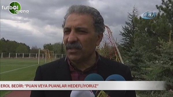 Erol Bedir: ''Puan veya puanlar hedefliyoruz''