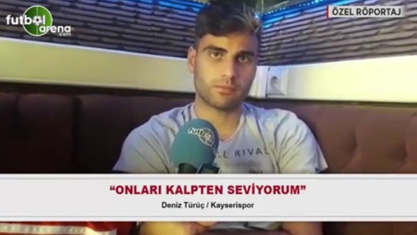 Deniz Türüç: 'Onları kalpten seviyorum.'