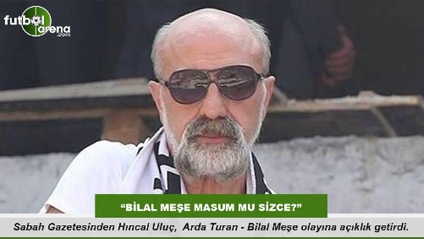 Hıncal Uluç: "Bllal Meşe masum mu sizce?"