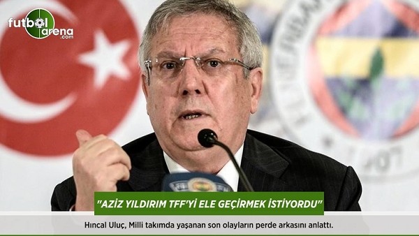 "Aziz Yıldırım, TFF'yi ele geçirmek istiyordu"