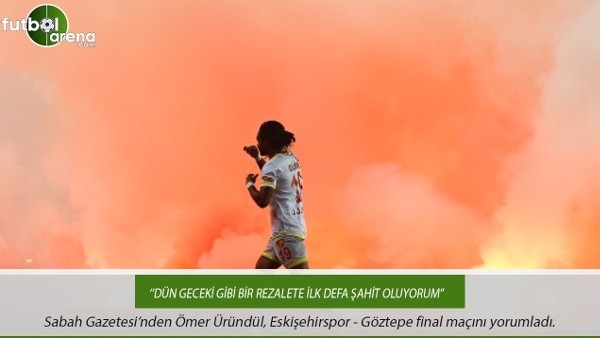 Ömer Üründül: ''Dün geceki gibi rezalete ilk defa şahit oluyorum''