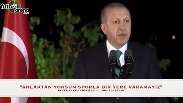 Cumhurbaşkanı Recep Tayyip Erdoğan: "Ahlaktan yoksun bir sporla hiç bir yere varamayız"