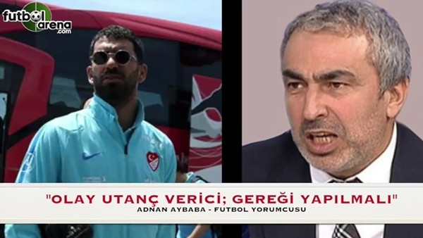 "Arda'nın yaptıkları utanç verici gereği yapılmalı"