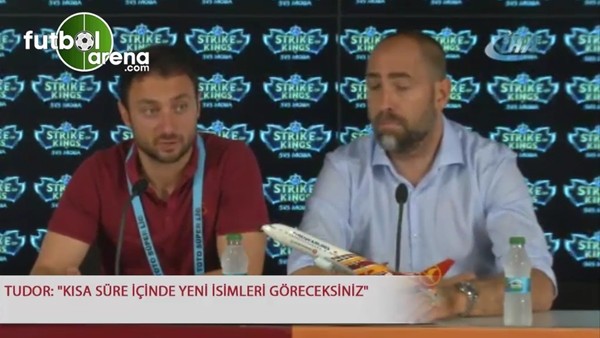 Tudor: "Kısa süre içinde yeni isimleri göreceksiniz"