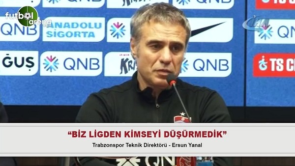 Ersun Yanal: "Biz ligden kimseyi düşürmedik."